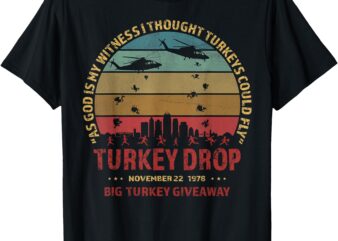 Thanksgiving Turkey Drop As God Is My Witness Turkeys Fly T-Shirt