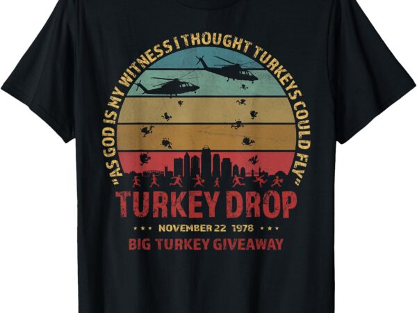 Thanksgiving turkey drop as god is my witness turkeys fly t-shirt