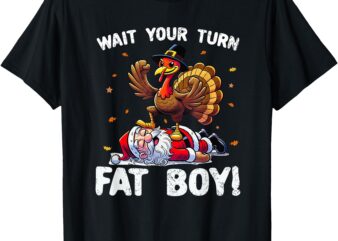 Thanksgiving Wait Your Turn Fat Boy Funny Turkey & Santa T-Shirt