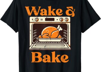 Thanksgiving Wake And Bake Funny Turkey Day Dad Men Women T-Shirt