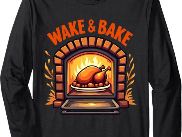 Thanksgiving wake and bake funny turkey day dad men women. long sleeve t-shirt