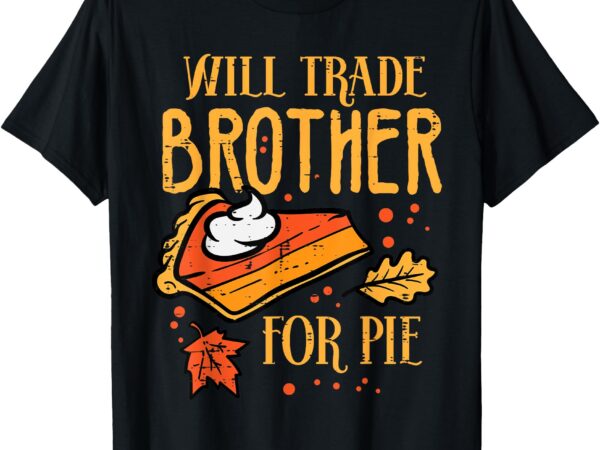 Thanksgiving will trade brother for pie fall family kids t-shirt