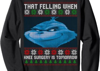 That Feeling When Knee Surgery Is Tomorrow Ugly Sweater Sweatshirt