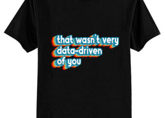 That Wasn’t Very Data-Driven Of You Funny Data Analyst Vintage Retro T-Shirt