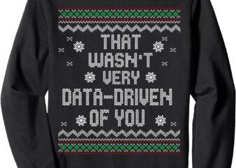 That Wasn’t Very Data Driven of You Christmas Xmas Pajamas Sweatshirt