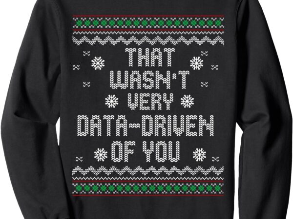 That wasn’t very data driven of you christmas xmas pajamas sweatshirt