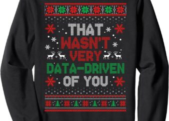 That Wasn’t Very Data Driven of You Christmas Xmas Pajamas Sweatshirt