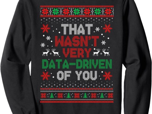 That wasn’t very data driven of you christmas xmas pajamas sweatshirt