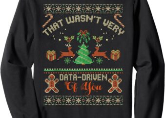 That Wasn’t Very Data Driven of You Ugly Christmas Sweaters Sweatshirt