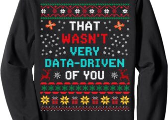 That Wasn’t Very Data Driven of You Ugly Sweater Christmas Sweatshirt