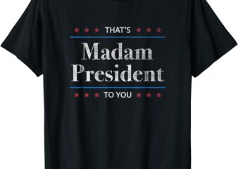 That’s Madam President to You – 2024 Kamala Harris Election T-Shirt