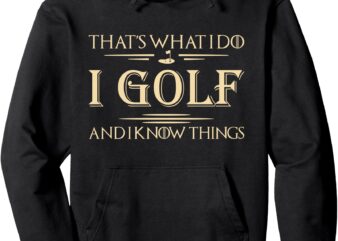 That’s What I Do I Golf And I Know Things Golfer Golf Lovers Pullover Hoodie