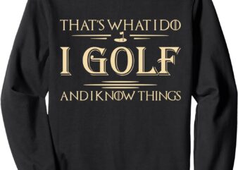 That’s What I Do I Golf And I Know Things Golfer Golf Lovers Sweatshirt