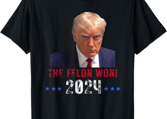 The Felon Won Trump Won 2024 Election President Trump T-Shirt