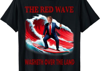 The Red Wave Washeth Over the Land Funny Trump Surfing T-Shirt