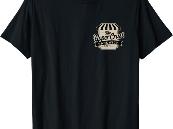 The upper crust sandwich shoppe, riverside california t-shirt