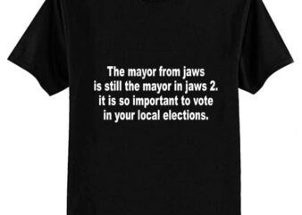 The mayor from jaws is still the mayor in jaws 2 it is so important to vote in your local elections T-Shirt