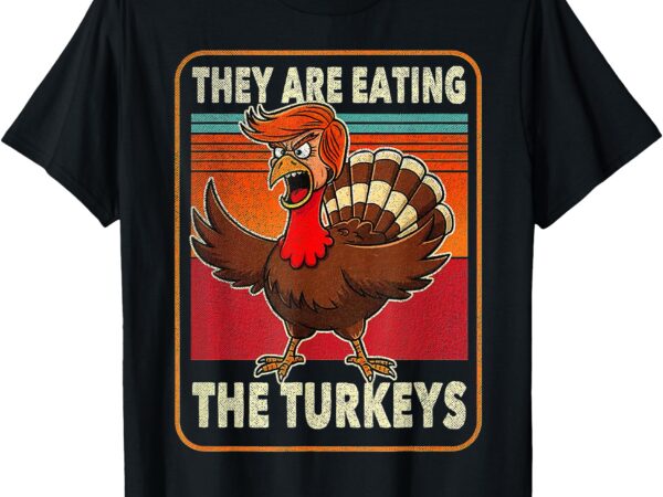 They are eating the turkeys thanksgiving humor t-shirt