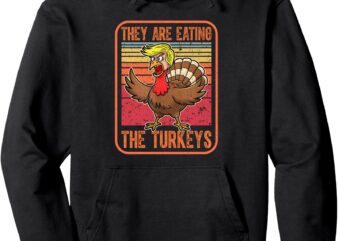 They Are Eating The Turkeys Tnaksgiving Funny Trump. Kamala Pullover Hoodie