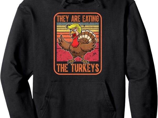 They are eating the turkeys tnaksgiving funny trump. kamala pullover hoodie t shirt designs for sale