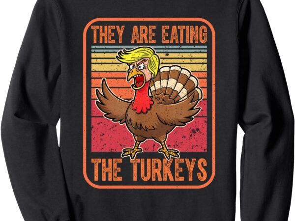 They are eating the turkeys tnaksgiving funny trump. kamala sweatshirt