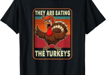 They Are Eating The Turkeys Tnaksgiving Trump Humor Kamala T-Shirt