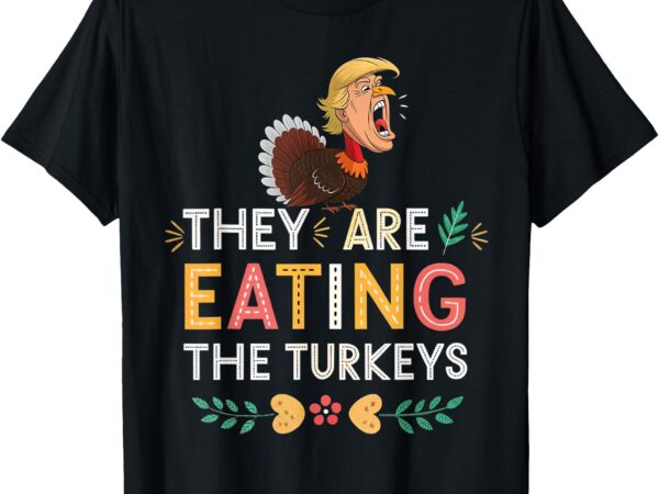 They are eating the turkeys funny thankgiving turkey t-shirt