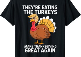 They’re Eating the Turkeys – Funny Turkey Thanksgiving Tee T-Shirt