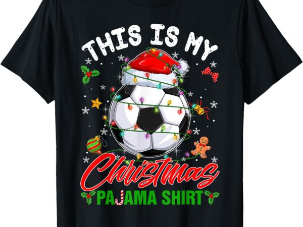 This is my christmas pajama shirt soccer santa hat xmas pjs t-shirt