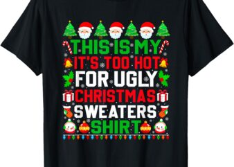 This Is My It’s Too Hot For Ugly Christmas Sweater Xmas 2024 T-Shirt