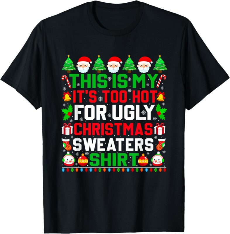 This Is My It’s Too Hot For Ugly Christmas Sweater Xmas 2024 T-Shirt