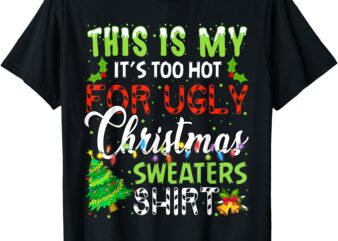 This Is My It’s Too Hot For Ugly Christmas Sweaters Holiday T-Shirt