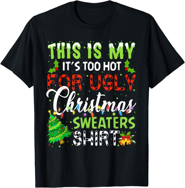 This Is My It’s Too Hot For Ugly Christmas Sweaters Holiday T-Shirt