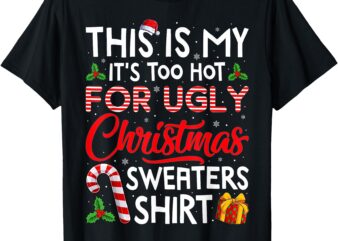 This Is My Its Too Hot For Ugly Christmas Sweaters Men Women T-Shirt