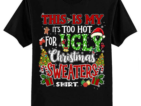 This is my its too hot for ugly christmas sweaters men women t-shirt ltsp