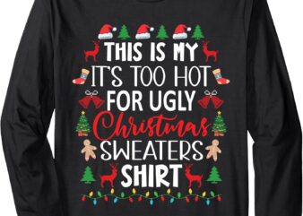 This Is My It’s Too Hot For Ugly Christmas Sweaters Shirt Long Sleeve T-Shirt