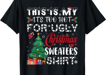 This Is My It’s Too Hot For Ugly Christmas Sweaters T-Shirt