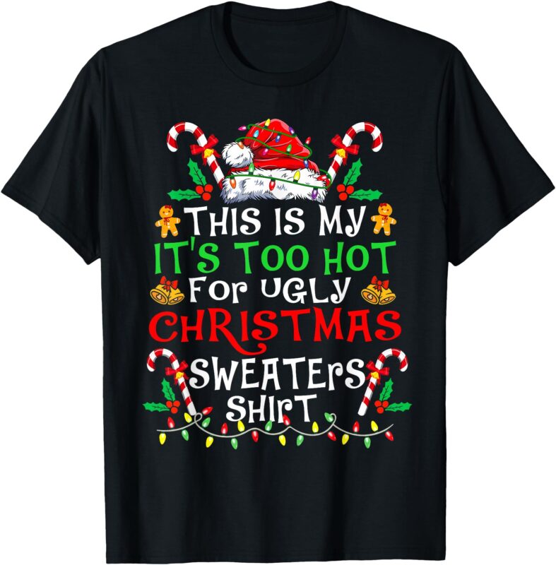 This Is My It’s Too Hot For Ugly Christmas Sweaters Xmas T-Shirt