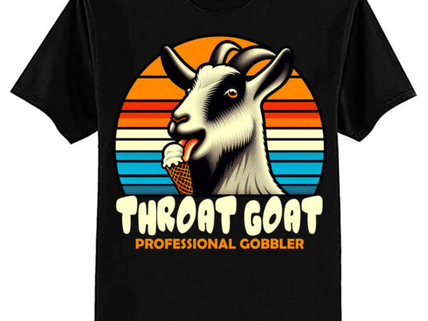 Throat goat inappropriate unhinged women gag gift retro dank meme t-shirt ltsp