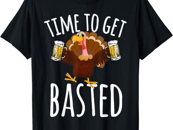 Time to get basted funny beer thanksgiving turkey gift t-shirt