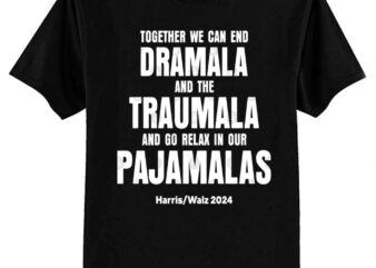 Together We Can End The Dramala And The Traumala Harris Walz 2024 T-Shirt