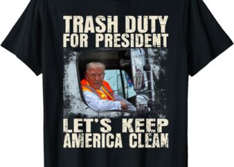 Trash Duty for President – Let’s Keep America Clean T-Shirt