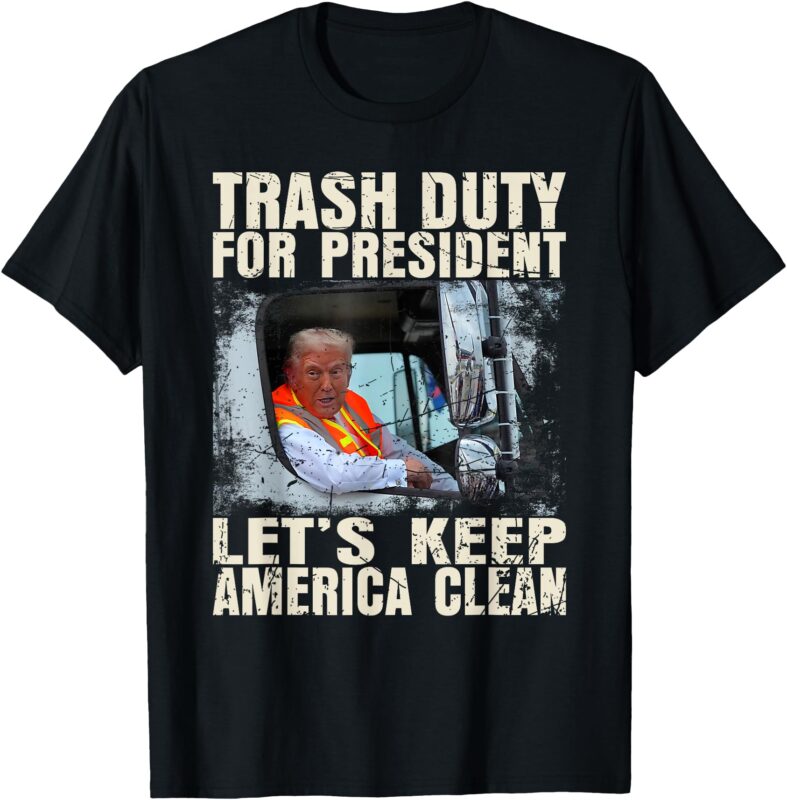 Trash Duty for President – Let’s Keep America Clean T-Shirt