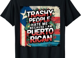 Trashy People Hate Me Because I Am Puerto Rican NOT Garbage T-Shirt