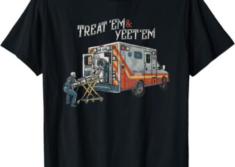 Treat ‘Em And Yeet ‘Em Skeleton Ambulance Funny T-Shirt