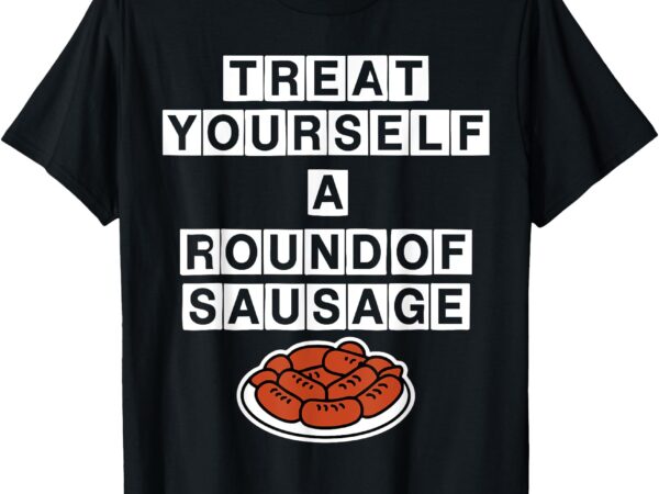 Treat yourself a round of sausage funny mens womens t-shirt