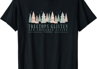 Tree Tops Glisten and Children Listen T-Shirt