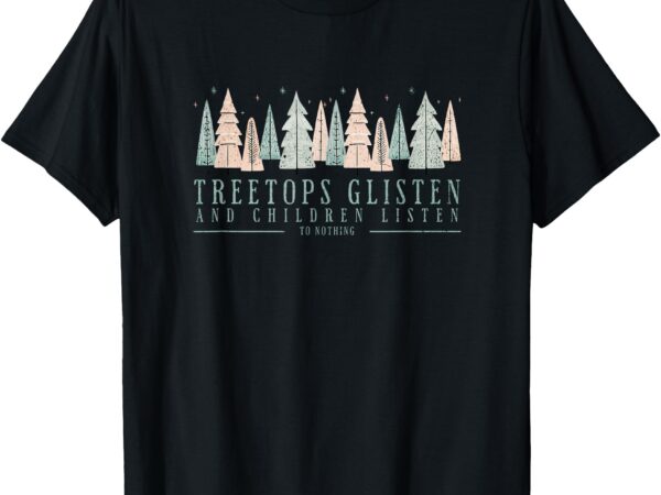 Tree tops glisten and children listen t-shirt