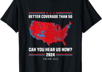 Trump 2024 – Better Coverage Than 5G – Can You Hear Us Now T-Shirt