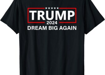 Trump 2024 Dream Big Again T-Shirt